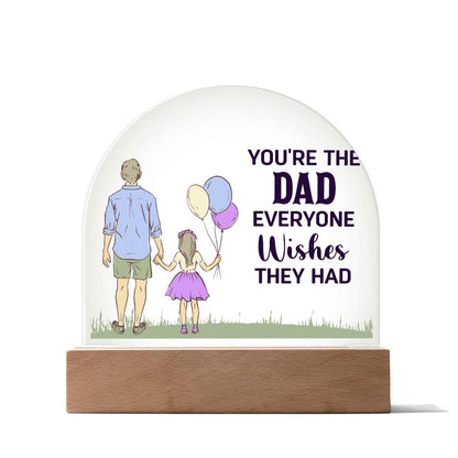 You_re The Dad Everyone Wishes They Had Acrylic Dome