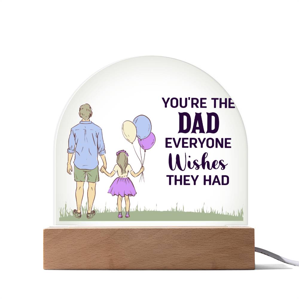 You_re The Dad Everyone Wishes They Had Acrylic Dome