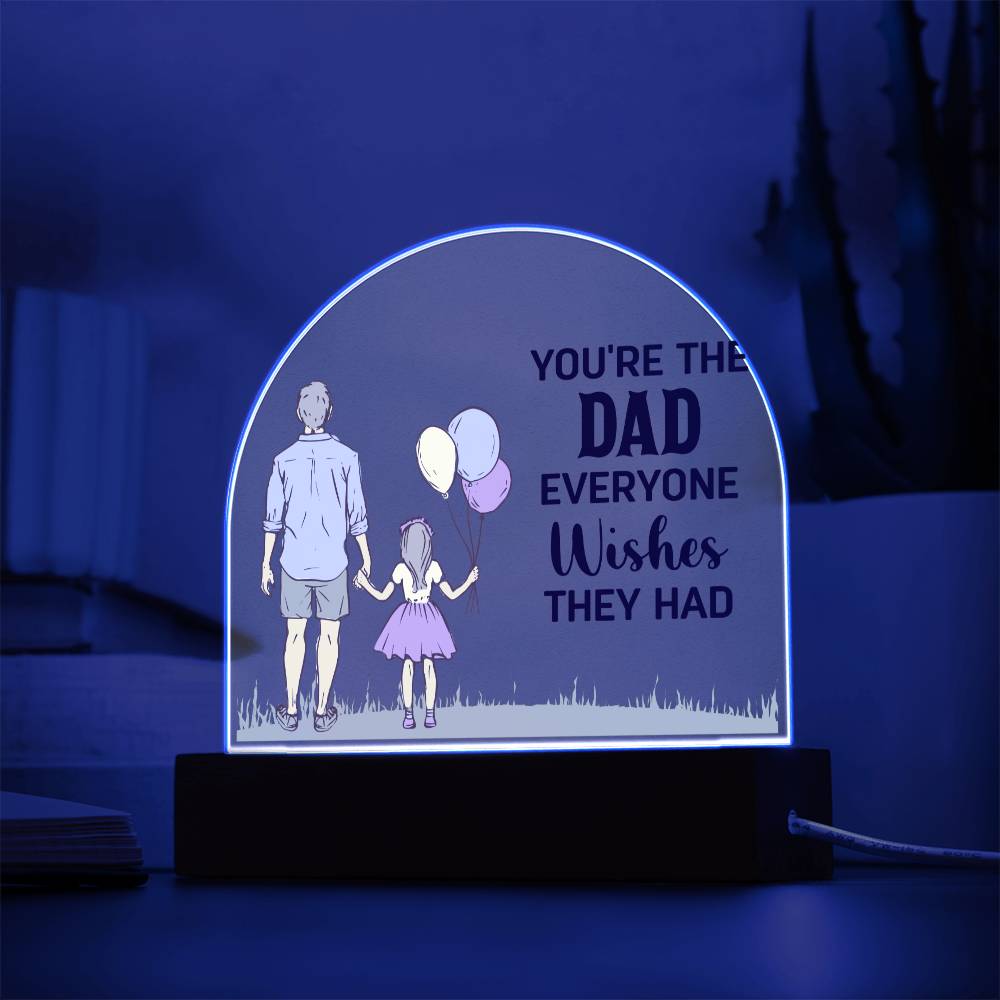 You_re The Dad Everyone Wishes They Had Acrylic Dome