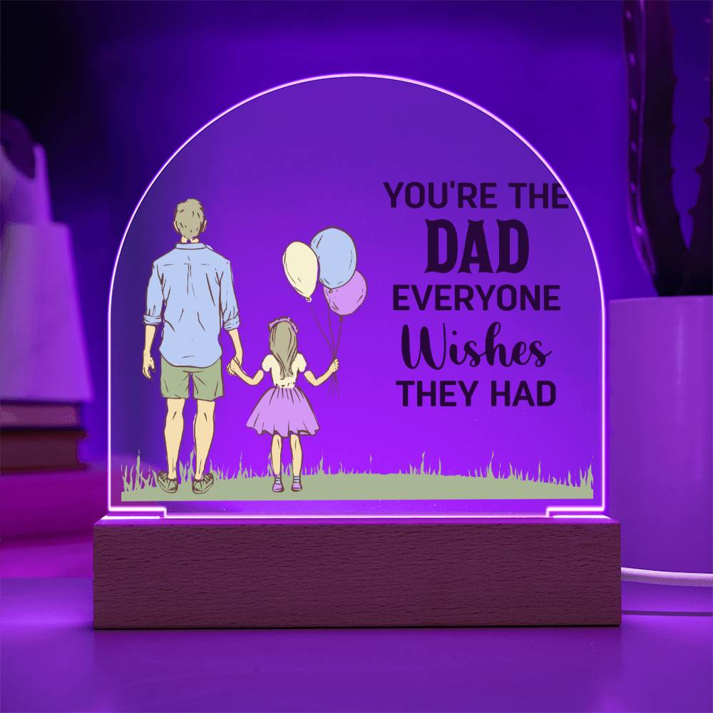 You_re The Dad Everyone Wishes They Had Acrylic Dome